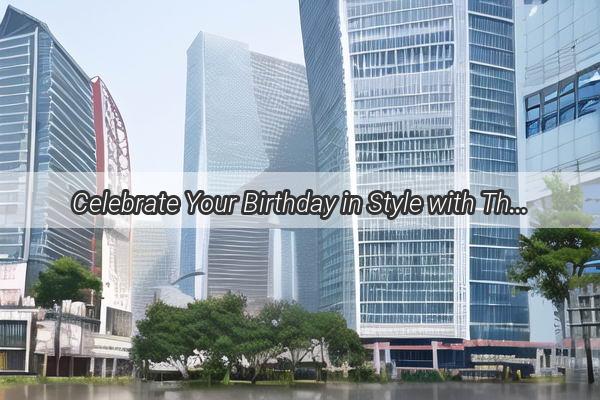 Celebrate Your Birthday in Style with These MustHave Guangzhou Birthday Delivery Delights